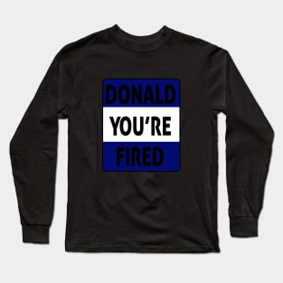 donald you're fired Long Sleeve T-Shirt